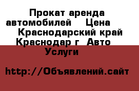 Прокат аренда автомобилей. › Цена ­ 800 - Краснодарский край, Краснодар г. Авто » Услуги   